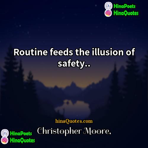 Christopher Moore Quotes | Routine feeds the illusion of safety...
 